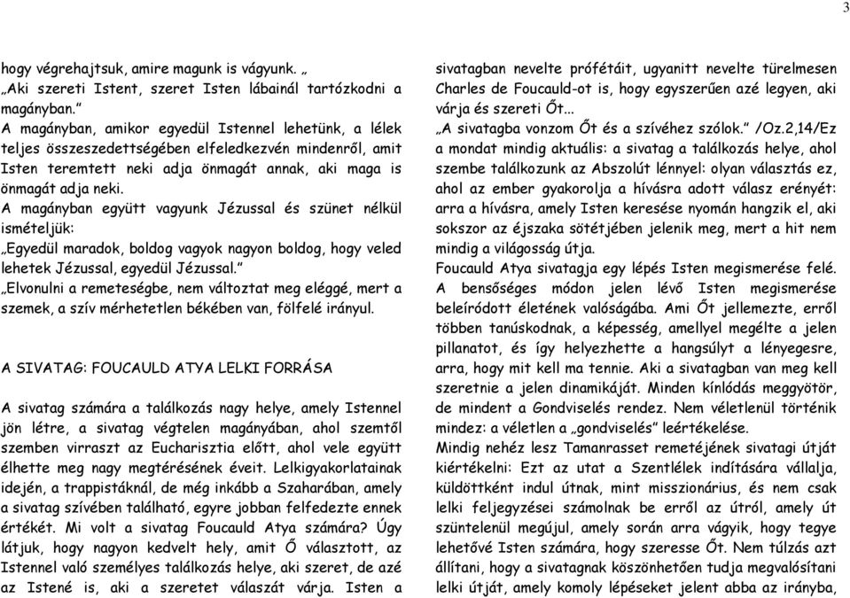 A magányban együtt vagyunk Jézussal és szünet nélkül ismételjük: Egyedül maradok, boldog vagyok nagyon boldog, hogy veled lehetek Jézussal, egyedül Jézussal.