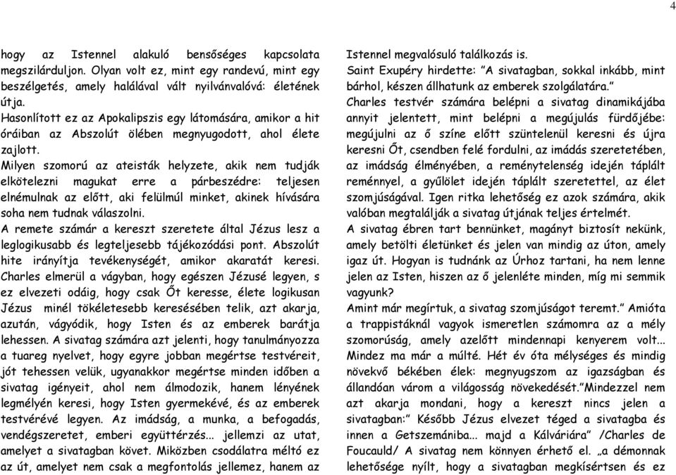 Milyen szomorú az ateisták helyzete, akik nem tudják elkötelezni magukat erre a párbeszédre: teljesen elnémulnak az előtt, aki felülmúl minket, akinek hívására soha nem tudnak válaszolni.