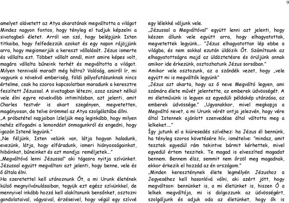 Többet vállalt annál, mint amire képes volt, magára vállalta bűneink terhét és megváltotta a világot. Milyen tennivaló maradt még hátra?