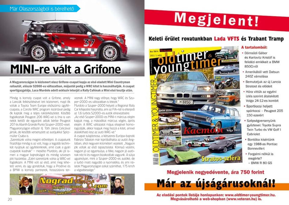 Mindig is komoly csapat volt a Grifone, amely a Lanciák felkészítésével lett közismert, majd ôk voltak a Toyota Team Europe elsôszámú ügyfélcsapata, a Corolla WRC program lezártával pedig ôk kapták