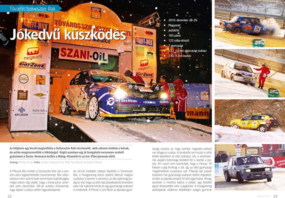 hónak, de aztán megszenvedték a tükörjeget. Végül azonban egy jó hangulatú versenyen aratott győzelmet a Turán Nemrava kettős a Hideg Kismődi és az Asi Pikó párosok előtt.