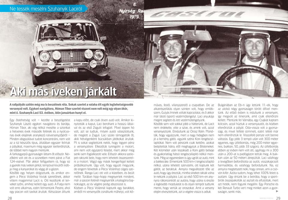 Egy ôstehetség volt kezdte a beszélgetést Szu hanyik László egykori navigátora és barátja, Hóman Tibor, aki vég nélkül mesélte a sztorikat a hetvenes évek második felének és a nyolcvanas évek