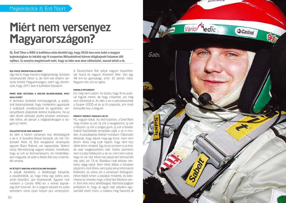 Ez annyira megtetszett neki, hogy az idén sem akar változtatni, marad tehát a vb. HOL FOGSZ VERSENYEZNI AZ IDÉN? Úgy néz ki, hogy marad a világbajnokság.