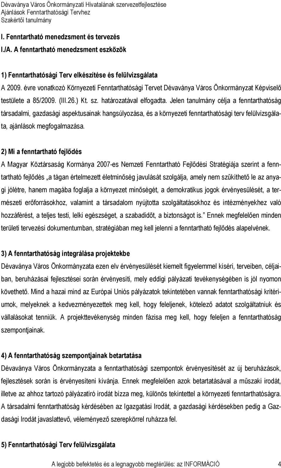 Jelen tanulmány célja a fenntarthatóság társadalmi, gazdasági aspektusainak hangsúlyozása, és a környezeti fenntarthatósági terv felülvizsgálata, ajánlások megfogalmazása.