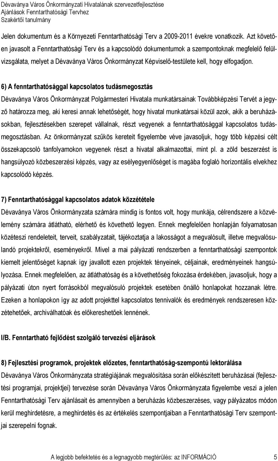 6) A fenntarthatósággal kapcsolatos tudásmegosztás Dévaványa Város Önkormányzat Polgármesteri Hivatala munkatársainak Továbbképzési Tervét a jegyző határozza meg, aki keresi annak lehetőségét, hogy