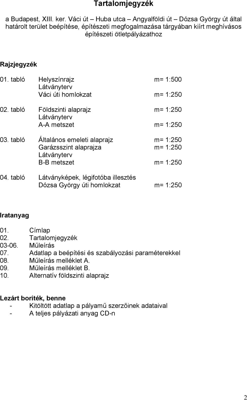 tabló Helyszínrajz m= 1:500 Látványterv Váci úti homlokzat m= 1:250 02. tabló Földszinti alaprajz m= 1:250 Látványterv A-A metszet m= 1:250 03.