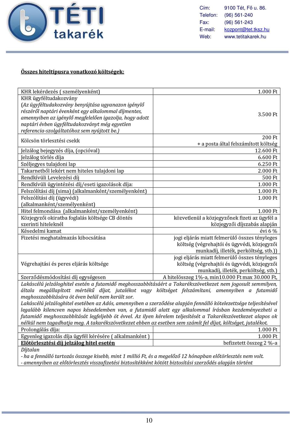 ) 200 Ft Kölcsön törlesztési csekk + a posta által felszámított költség Jelzálog bejegyzés díja, (opcióval) 12.600 Ft Jelzálog törlés díja 6.600 Ft Széljegyes tulajdoni lap 6.