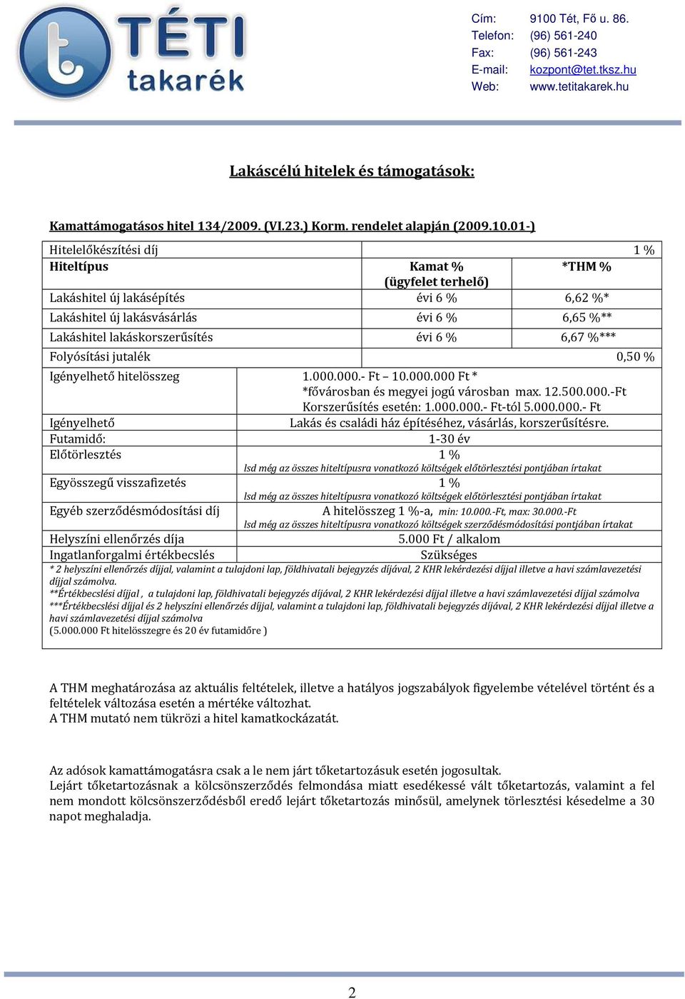 6,67 %*** Folyósítási jutalék 0,50 % 1.000.000.- Ft 10.000.000 Ft * *fővárosban és megyei jogú városban max. 12.500.000.-Ft Korszerűsítés esetén: 1.000.000.- Ft-tól 5.000.000.- Ft Igényelhető Lakás és családi ház építéséhez, vásárlás, korszerűsítésre.