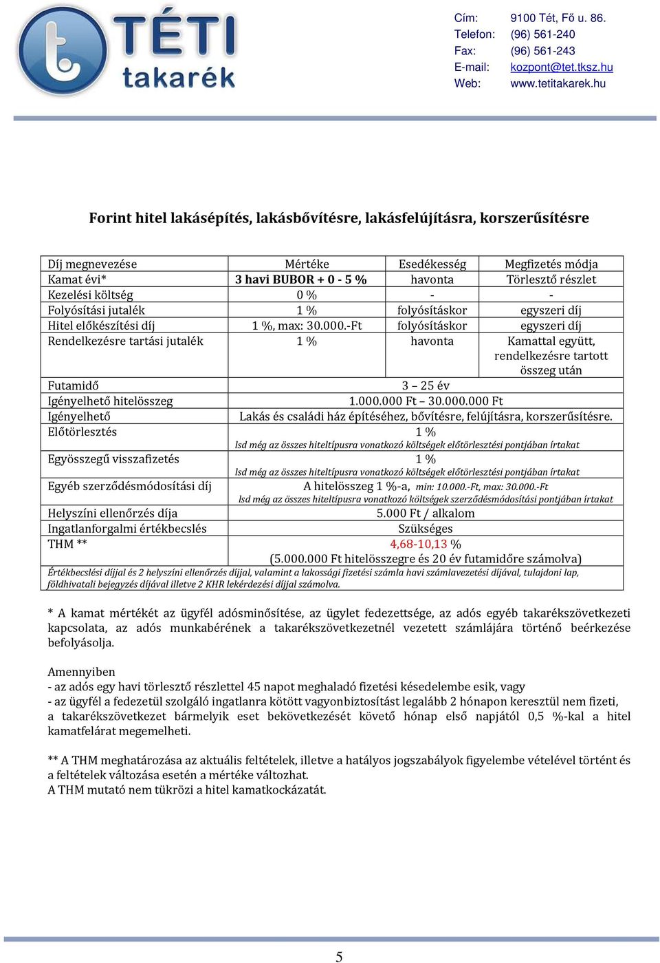 -Ft folyósításkor egyszeri díj Rendelkezésre tartási jutalék 1 % havonta Kamattal együtt, rendelkezésre tartott összeg után Futamidő 3 25 év 1.000.