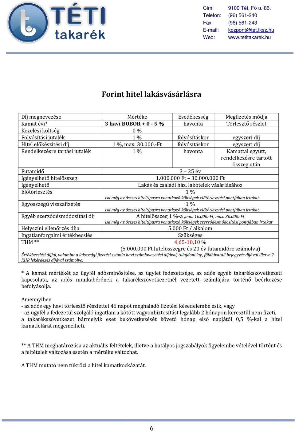 -Ft folyósításkor egyszeri díj Rendelkezésre tartási jutalék 1 % havonta Kamattal együtt, rendelkezésre tartott összeg után Futamidő 3 25 év 1.000.