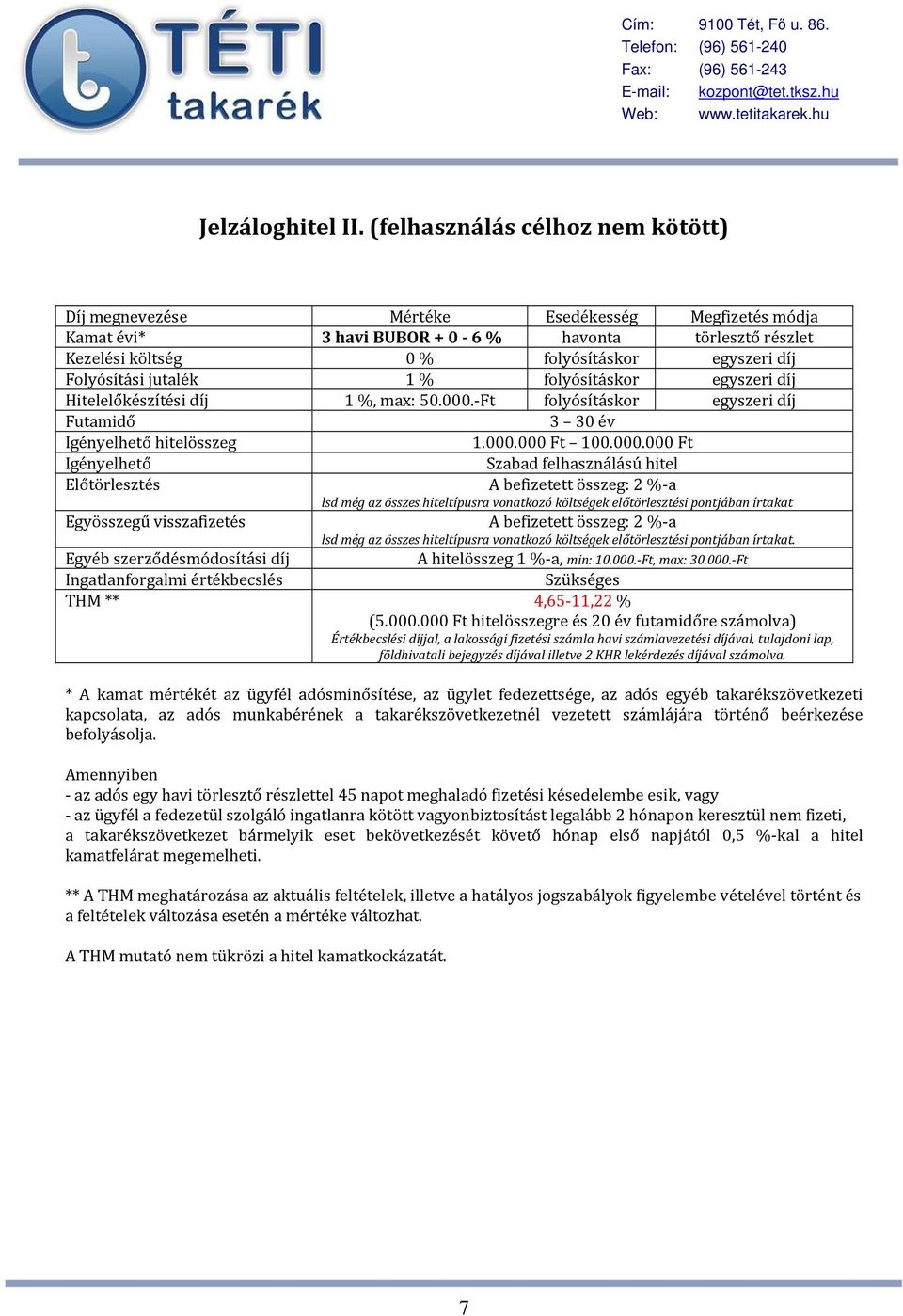 Folyósítási jutalék 1 % folyósításkor egyszeri díj Hitelelőkészítési díj 1 %, max: 50.000.