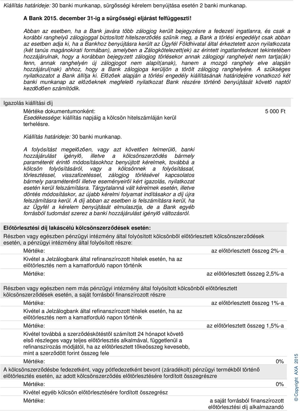 csak abban az esetben adja ki, ha a Bankhoz benyújtásra került az Ügyfél Földhivatal által érkeztetett azon nyilatkozata (két tanús magánokirati formában), amelyben a Zálogkötelezett(ek) az érintett