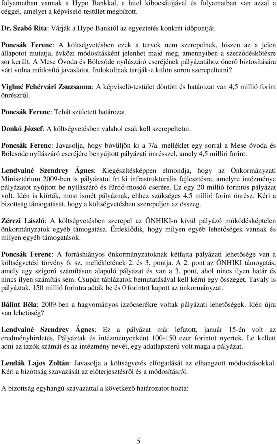 Poncsák Ferenc: A költségvetésben ezek a tervek nem szerepelnek, hiszen az a jelen állapotot mutatja, évközi módosításként jelenhet majd meg, amennyiben a szerzıdéskötésre sor került.