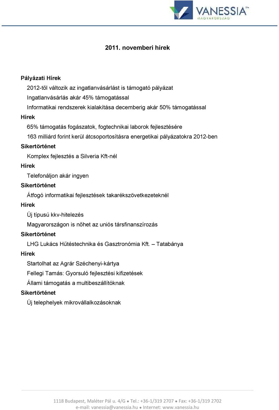 akár ingyen Sikertörténet Átfgó infrmatikai fejlesztések takarékszövetkezeteknél Új típusú kkv-hitelezés Magyarrszágn is nőhet az uniós társfinanszírzás Sikertörténet LHG Lukács Hűtéstechnika