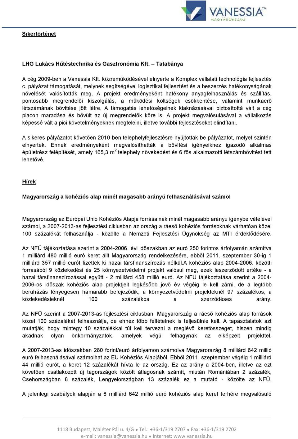 A prjekt eredményeként hatékny anyagfelhasználás és szállítás, pntsabb megrendelői kiszlgálás, a működési költségek csökkentése, valamint munkaerő létszámának bővítése jött létre.