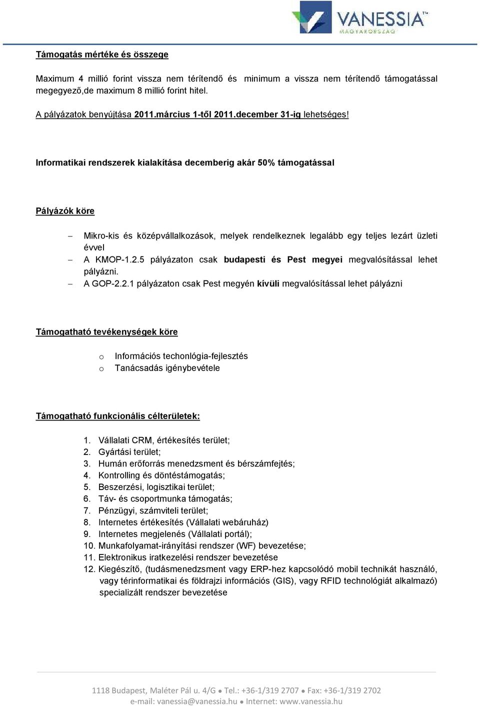 Infrmatikai rendszerek kialakítása decemberig akár 50% támgatással Pályázók köre Mikr-kis és középvállalkzásk, melyek rendelkeznek legalább egy teljes lezárt üzleti évvel A KMOP-1.2.