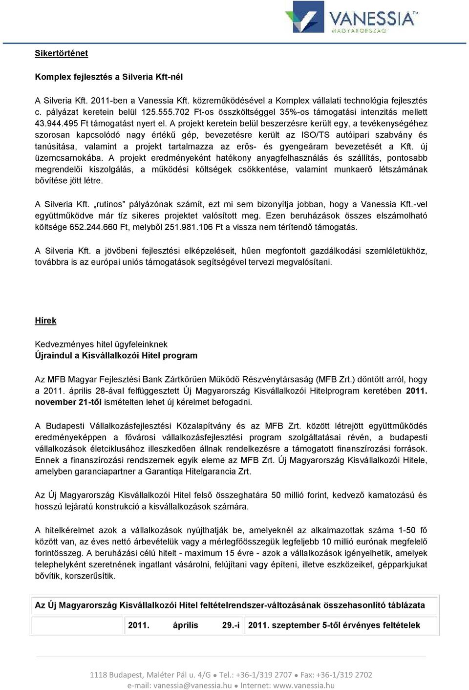 A prjekt keretein belül beszerzésre került egy, a tevékenységéhez szrsan kapcslódó nagy értékű gép, bevezetésre került az ISO/TS autóipari szabvány és tanúsítása, valamint a prjekt tartalmazza az