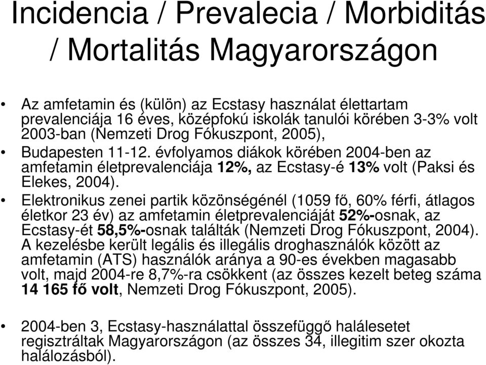 Elektrnikus zenei partik közönségénél (1059 fı, 60% férfi, átlags életkr 23 év) az amfetamin életprevalenciáját 52%-snak, az Ecstasy-ét 58,5%-snak találták (Nemzeti Drg Fókuszpnt, 2004).