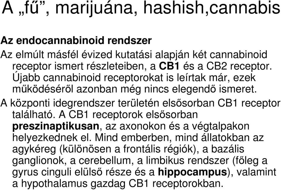 A közpnti idegrendszer területén elsısrban CB1 receptr található. A CB1 receptrk elsısrban preszinaptikusan, az axnkn és a végtalpakn helyezkednek el.