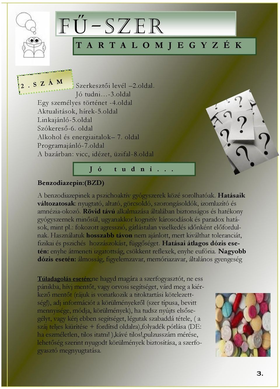 .. A benzodiazepinek a pszichoaktív gyógyszerek közé sorolhatóak. Hatásaik változatosak: nyugtató, altató, görcsoldó, szorongásoldók, izomlazító és amnézia-okozó.