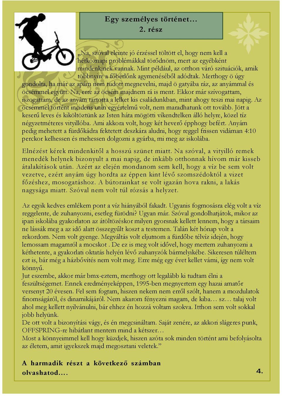 Merthogy ö úgy gondolta, ha már az apám nem tudott megnevelni, majd ö gatyába ráz, az anyámmal és öcsémmel együtt. Na, erre az öcsém majdnem rá is ment.
