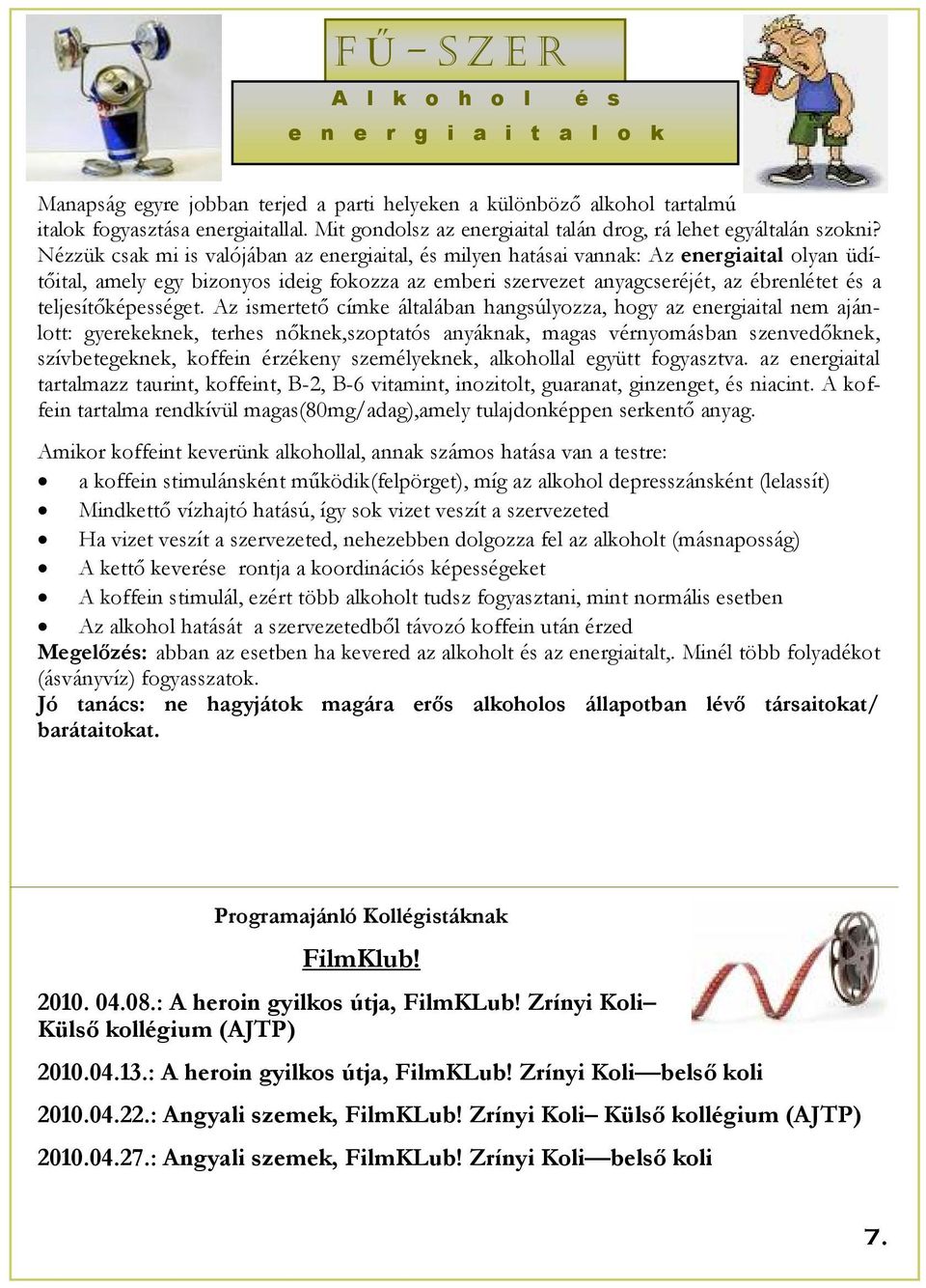 Nézzük csak mi is valójában az energiaital, és milyen hatásai vannak: Az energiaital olyan üdítőital, amely egy bizonyos ideig fokozza az emberi szervezet anyagcseréjét, az ébrenlétet és a