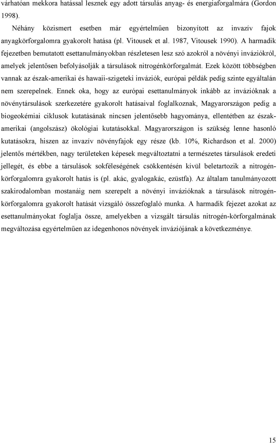 A harmadik fejezetben bemutatott esettanulmányokban részletesen lesz szó azokról a növényi inváziókról, amelyek jelentősen befolyásolják a társulások nitrogénkörforgalmát.