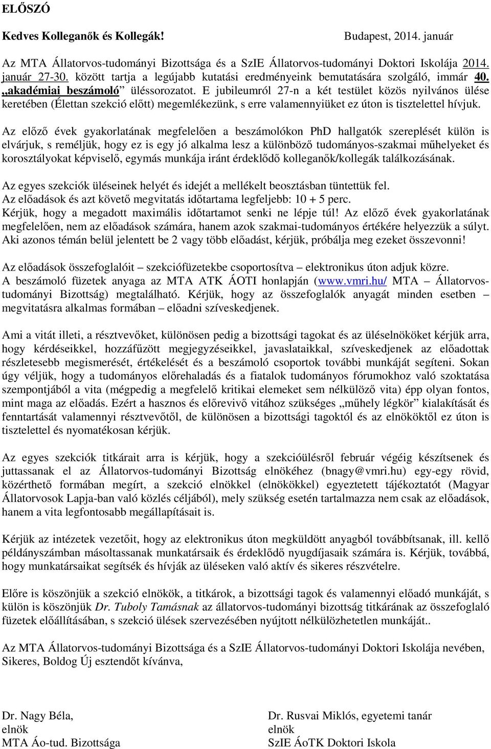 E jubileumról 27-n a két testület közös nyilvános ülése keretében (Élettan szekció előtt) megemlékezünk, s erre valamennyiüket ez úton is tisztelettel hívjuk.