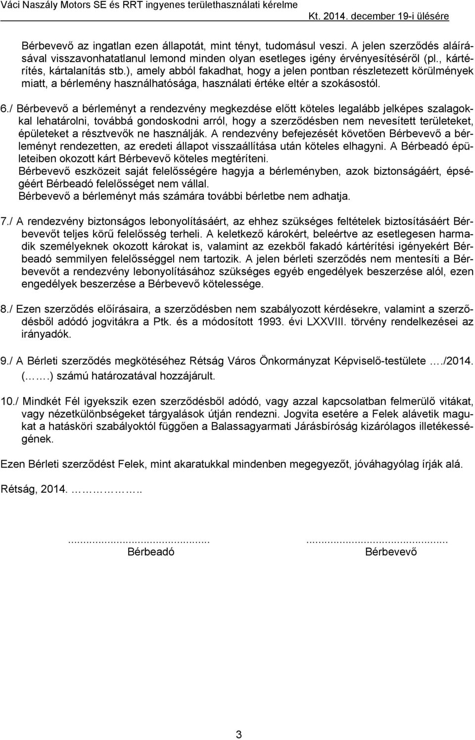 ), amely abból fakadhat, hogy a jelen pontban részletezett körülmények miatt, a bérlemény használhatósága, használati értéke eltér a szokásostól. 6.