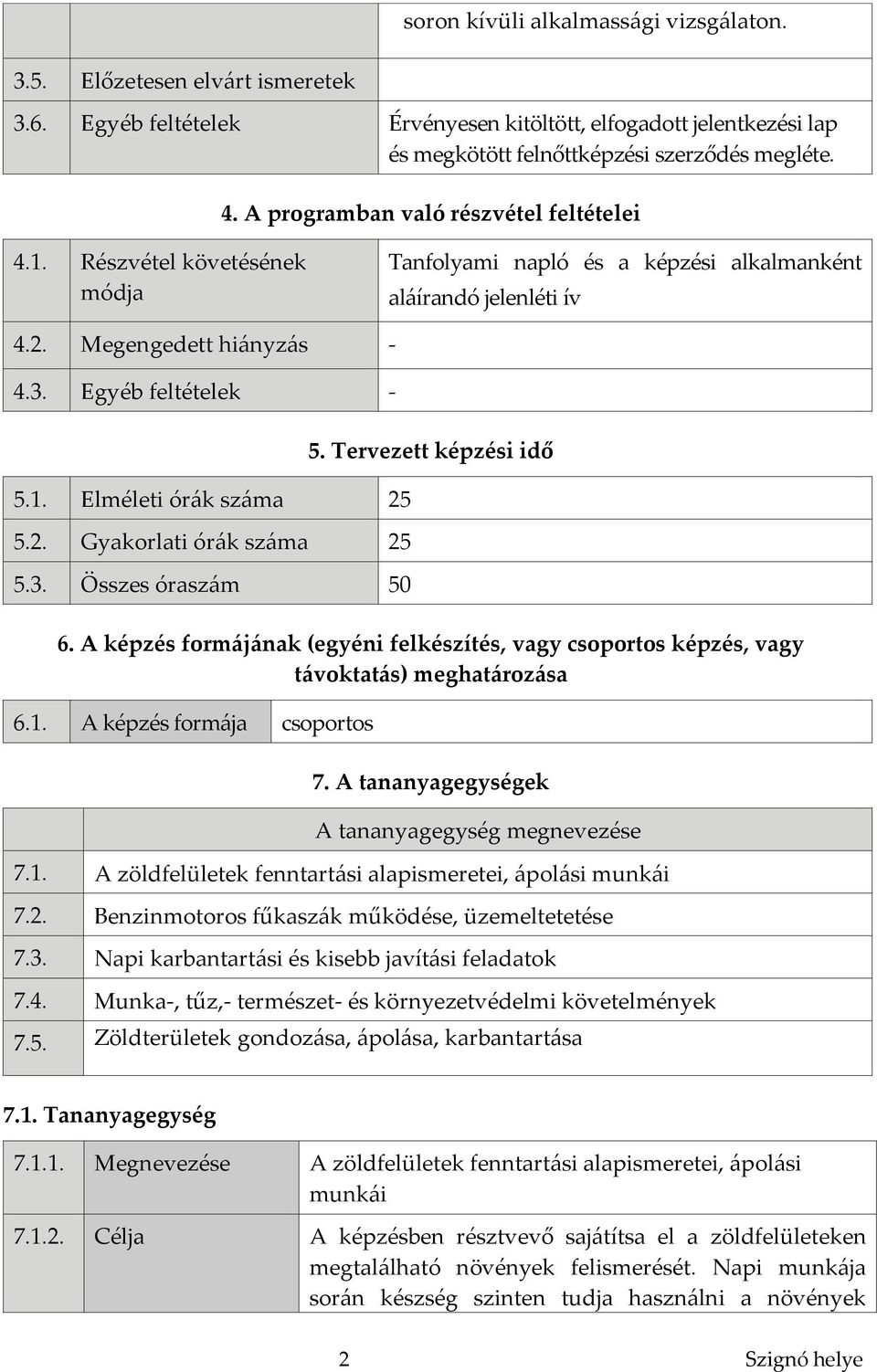 2. Gyakorlati órák 25 5.3. Összes óraszám 50 5. Tervezett képzési idő 6. A képzés formájának (egyéni felkészítés, vagy csoportos képzés, vagy távoktatás) meghatározása 6.1.