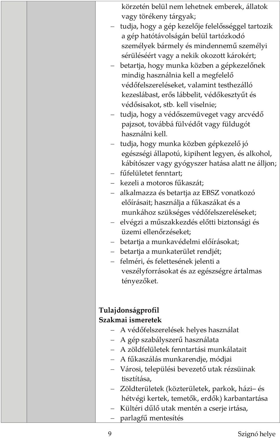 védőkesztyűt és védősisakot, stb. kell viselnie; tudja, hogy a védőszemüveget vagy arcvédő pajzsot, továbbá fülvédőt vagy füldugót használni kell.