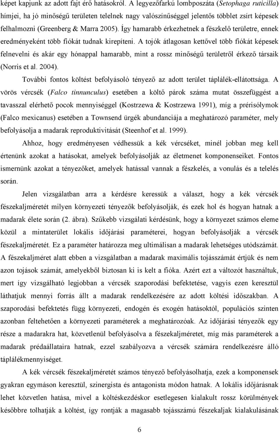 Így hamarabb érkezhetnek a fészkelő területre, ennek eredményeként több fiókát tudnak kirepíteni.