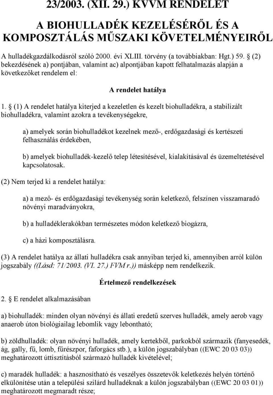 (1) A rendelet hatálya kiterjed a kezeletlen és kezelt biohulladékra, a stabilizált biohulladékra, valamint azokra a tevékenységekre, a) amelyek során biohulladékot kezelnek mező-, erdőgazdasági és