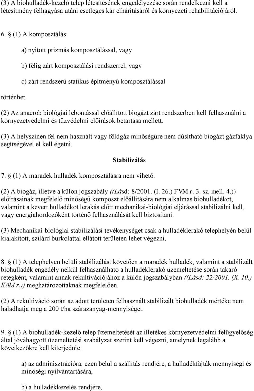 a) nyitott prizmás komposztálással, vagy b) félig zárt komposztálási rendszerrel, vagy c) zárt rendszerű statikus építményű komposztálással (2) Az anaerob biológiai lebontással előállított biogázt