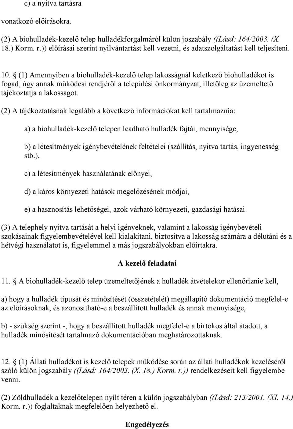 (1) Amennyiben a biohulladék-kezelő telep lakosságnál keletkező biohulladékot is fogad, úgy annak működési rendjéről a települési önkormányzat, illetőleg az üzemeltető tájékoztatja a lakosságot.