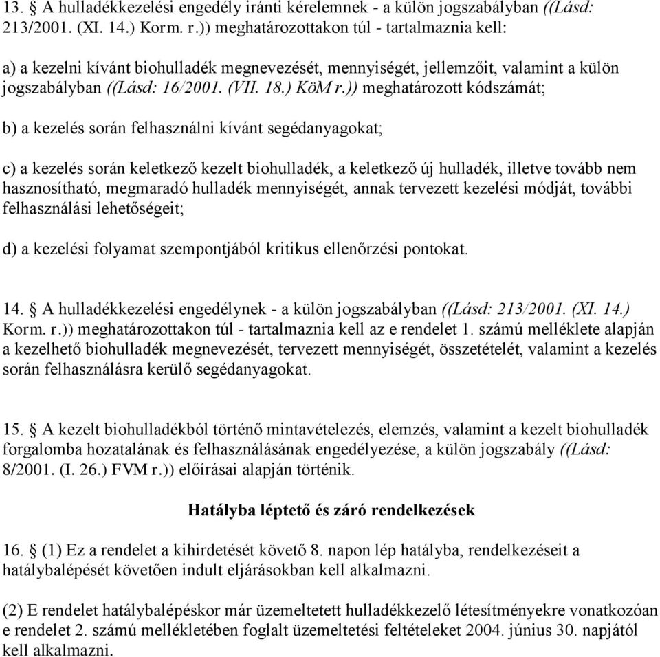 )) meghatározott kódszámát; b) a kezelés során felhasználni kívánt segédanyagokat; c) a kezelés során keletkező kezelt biohulladék, a keletkező új hulladék, illetve tovább nem hasznosítható,