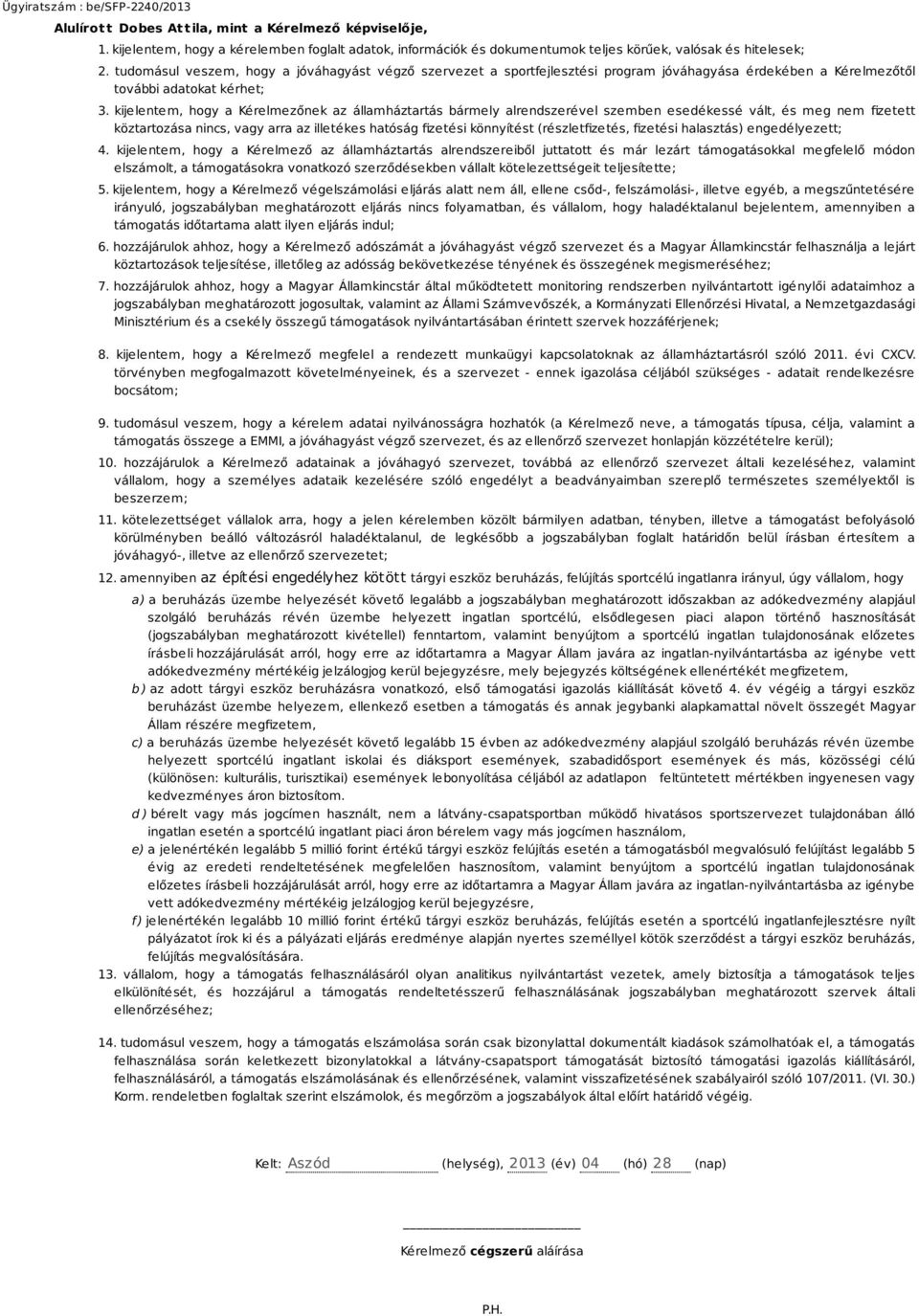 kijelentem, hogy a Kérelmezőnek az államháztartás bármely alrendszerével szemben esedékessé vált, és meg nem fizetett köztartozása nincs, vagy arra az illetékes hatóság fizetési könnyítést