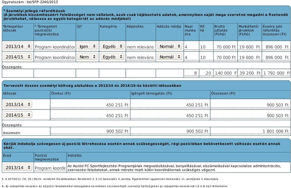 hó Bruttó juttatás (Ft/hó) Munkáltatói járulékok (Ft/hó) Évadra jutó ráfordítás összesen (Ft) 2013/14 Program koordinátor Igen Egyéb nem releváns Normál 4 10 70 000 Ft 19 600 Ft 896 000 Ft 2014/15