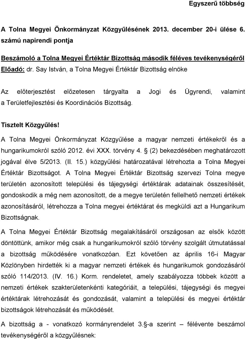 A Tolna Megyei Önkormányzat Közgyűlése a magyar nemzeti értékekről és a hungarikumokról szóló 2012. évi XXX. törvény 4. (2) bekezdésében meghatározott jogával élve 5/2013. (II. 15.