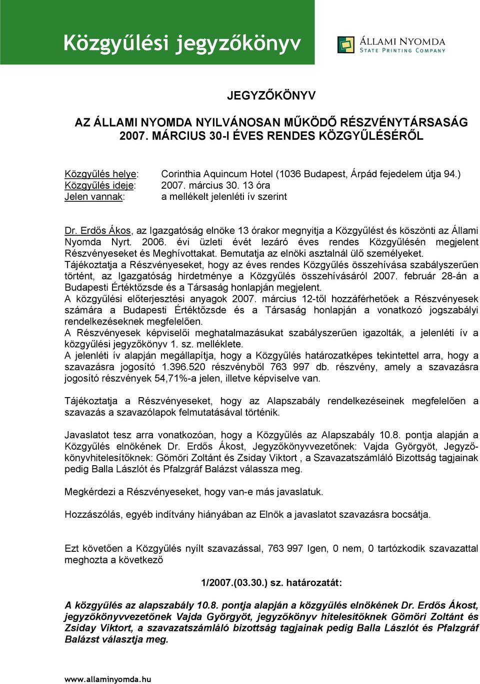 2006. évi üzleti évét lezáró éves rendes Közgyűlésén megjelent Részvényeseket és Meghívottakat. Bemutatja az elnöki asztalnál ülő személyeket.