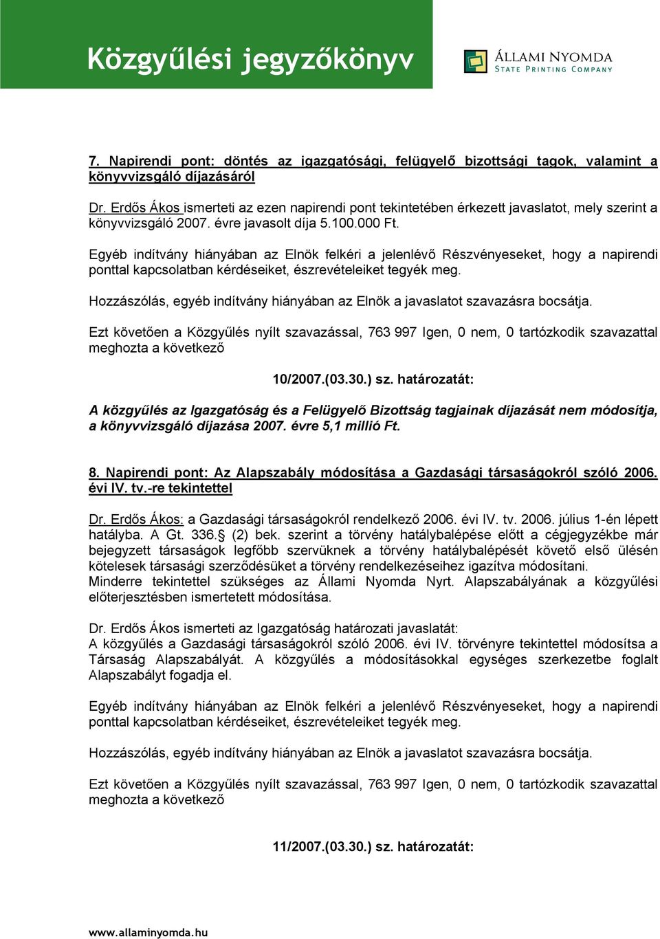 határozatát: A közgyűlés az Igazgatóság és a Felügyelő Bizottság tagjainak díjazását nem módosítja, a könyvvizsgáló díjazása 2007. évre 5,1 millió Ft. 8.