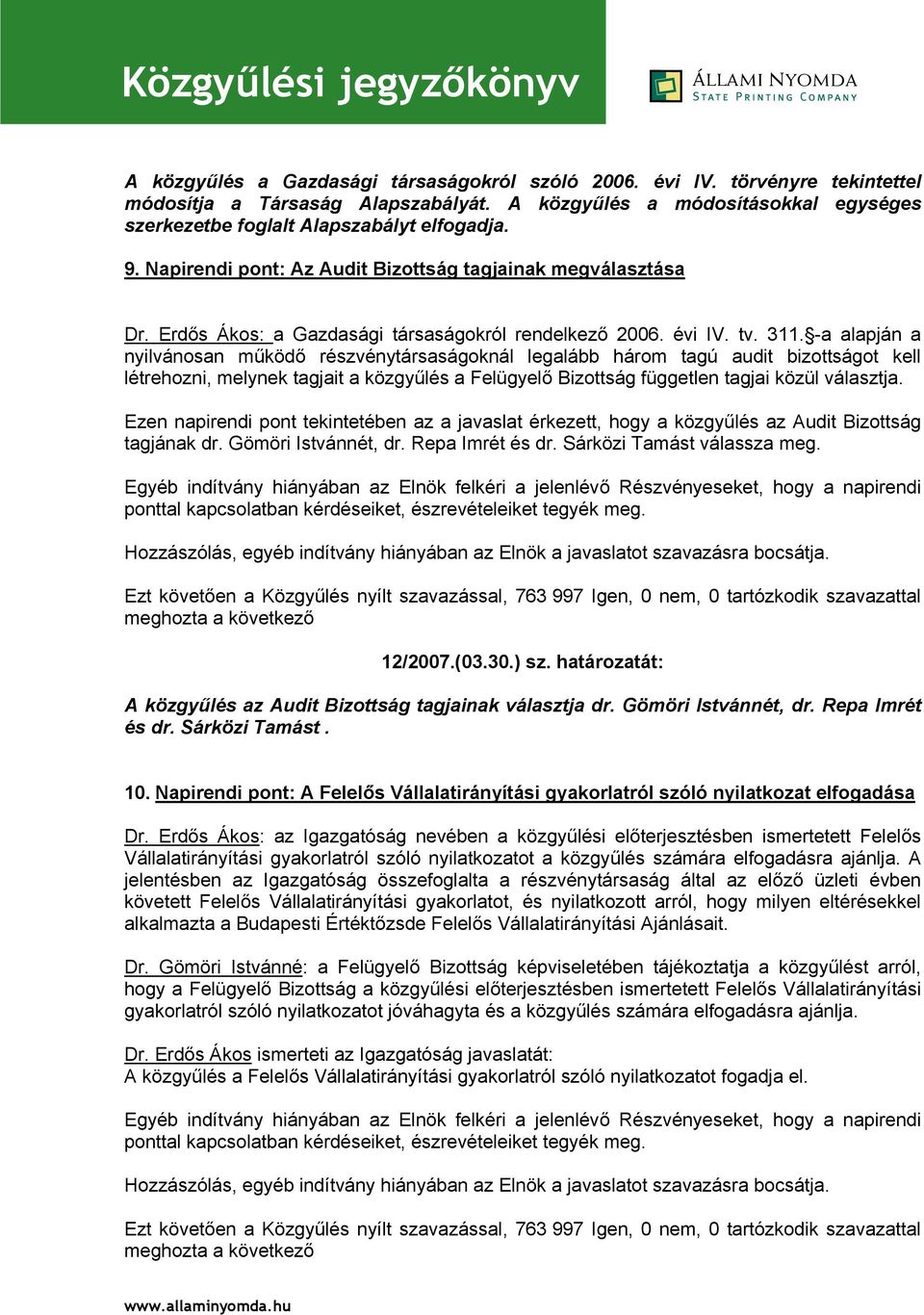 -a alapján a nyilvánosan működő részvénytársaságoknál legalább három tagú audit bizottságot kell létrehozni, melynek tagjait a közgyűlés a Felügyelő Bizottság független tagjai közül választja.