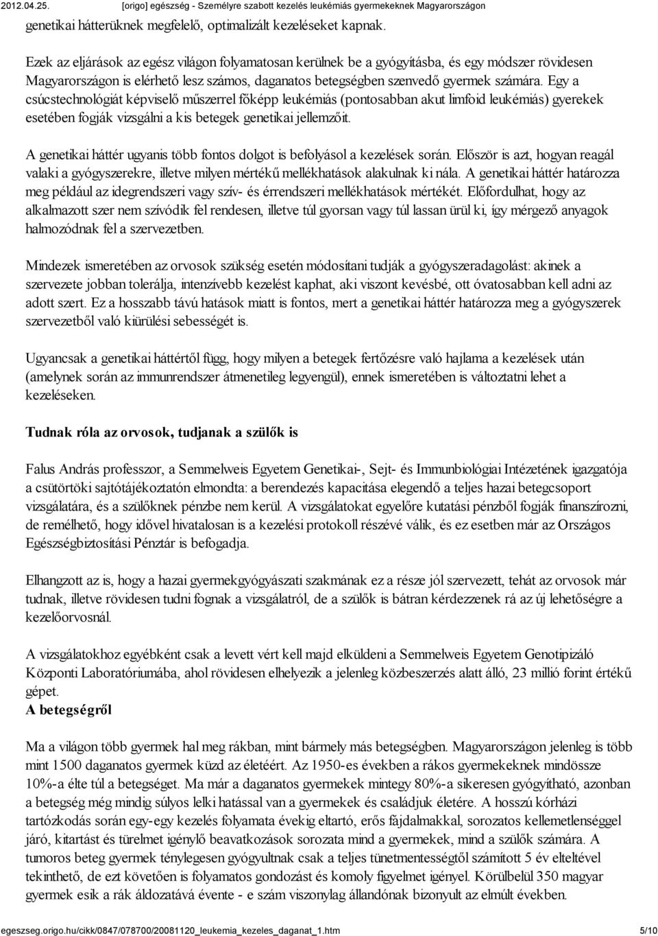 Egy a csúcstechnológiát képviselő műszerrel főképp leukémiás (pontosabban akut limfoid leukémiás) gyerekek esetében fogják vizsgálni a kis betegek genetikai jellemzőit.