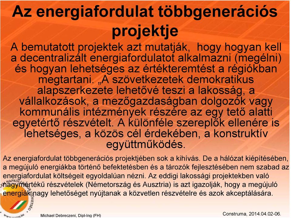 A szövetkezetek demokratikus alapszerkezete lehetővé teszi a lakosság, a vállalkozások, a mezőgazdaságban dolgozók vagy kommunális intézmények részére az egy tető alatti egyetértő részvételt.