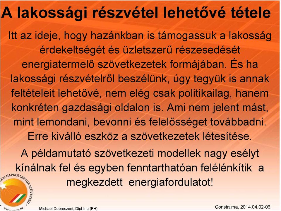 És ha lakossági részvételről beszélünk, úgy tegyük is annak feltételeit lehetővé, nem elég csak politikailag, hanem konkréten gazdasági oldalon