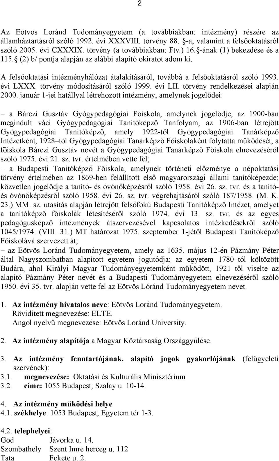 A felsőoktatási intézményhálózat átalakításáról, továbbá a felsőoktatásról szóló 1993. évi LXXX. törvény módosításáról szóló 1999. évi LII. törvény rendelkezései alapján 2000.