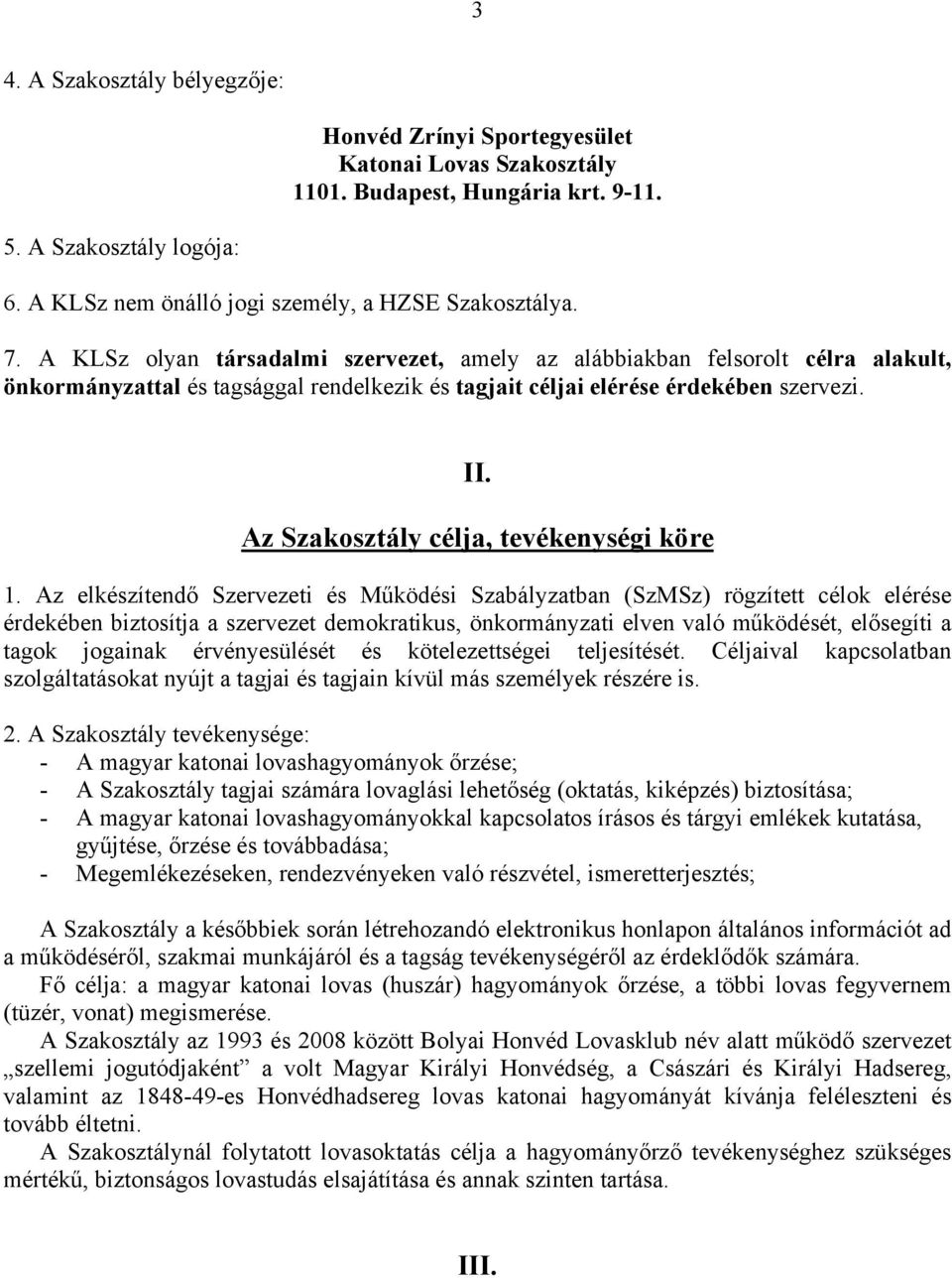 A KLSz olyan társadalmi szervezet, amely az alábbiakban felsorolt célra alakult, önkormányzattal és tagsággal rendelkezik és tagjait céljai elérése érdekében szervezi. II.