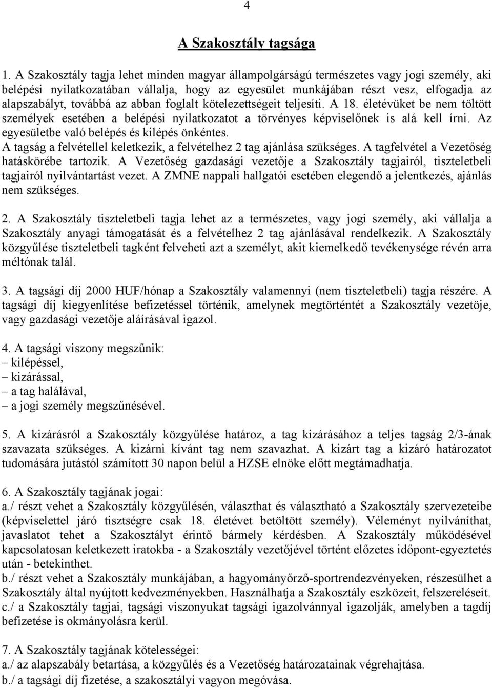 továbbá az abban foglalt kötelezettségeit teljesíti. A 18. életévüket be nem töltött személyek esetében a belépési nyilatkozatot a törvényes képviselőnek is alá kell írni.