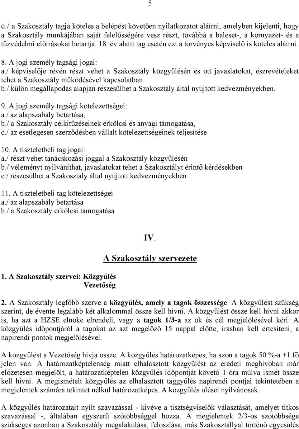 / képviselője révén részt vehet a Szakosztály közgyűlésén és ott javaslatokat, észrevételeket tehet a Szakosztály működésével kapcsolatban. b.