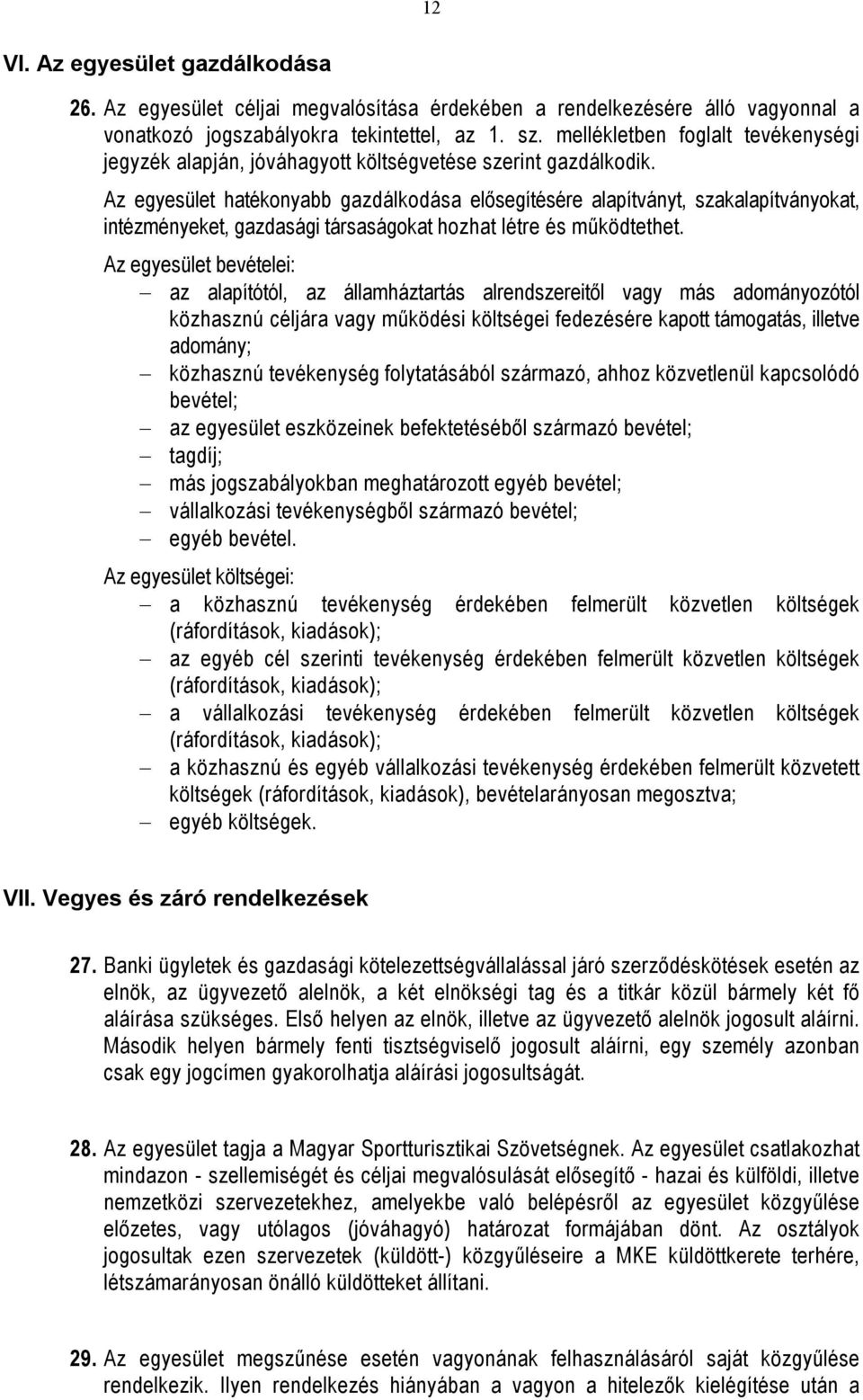 Az egyesület hatékonyabb gazdálkodása elősegítésére alapítványt, szakalapítványokat, intézményeket, gazdasági társaságokat hozhat létre és működtethet.